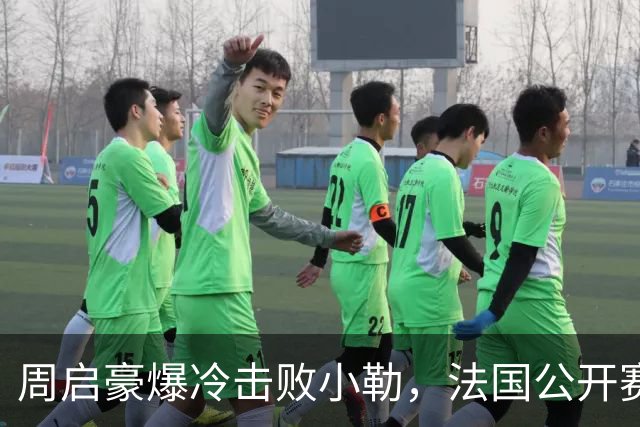 周启豪爆冷击败小勒，法国公开赛男单八强形势突变
